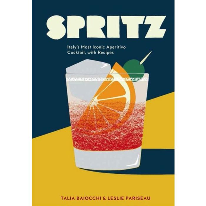 Spritz: Italy's Most Iconic Aperitivo Cocktail, with Recipes by Talia Baiocchi and Lesllie Pariseau