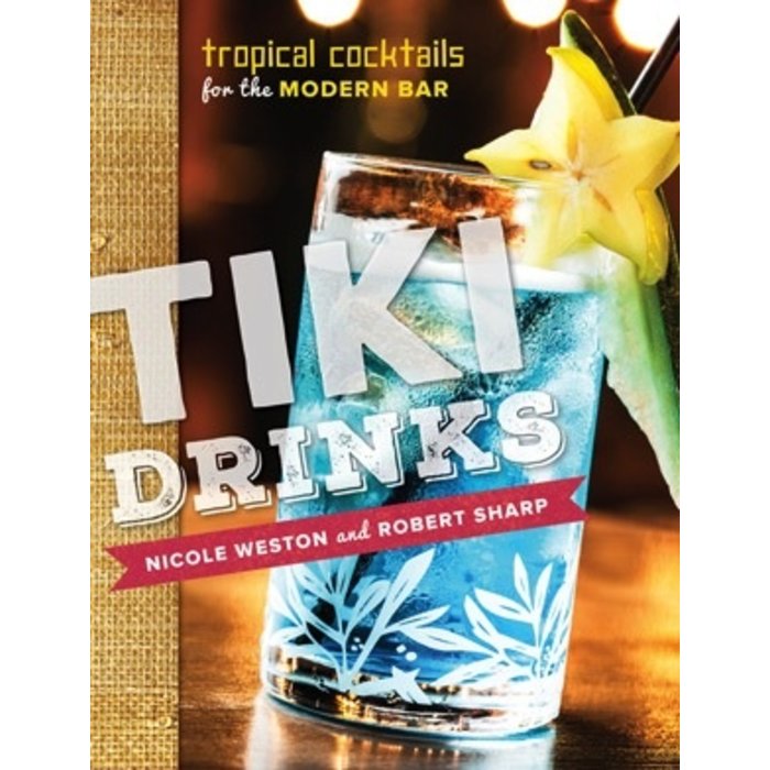Tiki Drinks: Tropical Cocktails for the Modern Bar by Nicole Weston and Robert Sharp