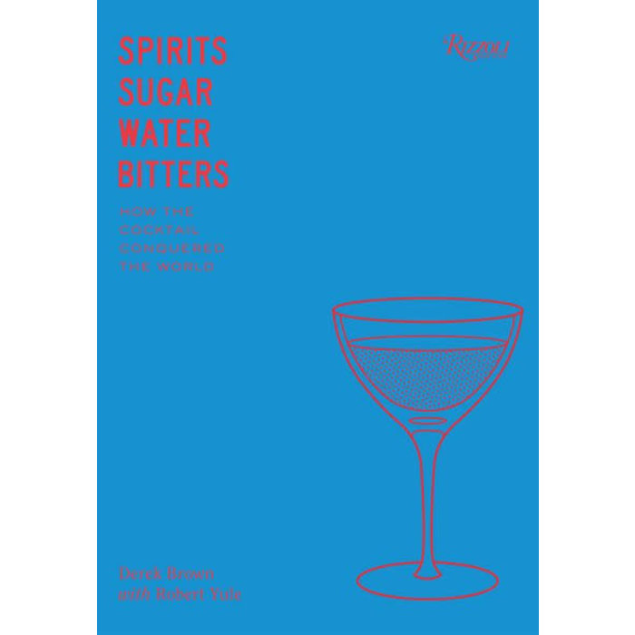Spirits, Sugar, Water, Bitters by Derek Brown