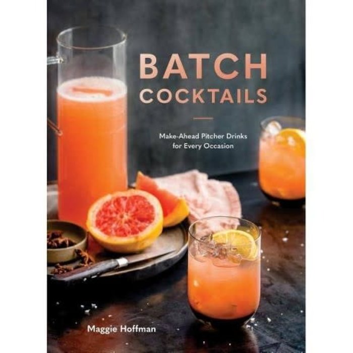 Batch Cocktails: Make-Ahead Pitcher Drinks for Every Occasion by Maggie Hoffman