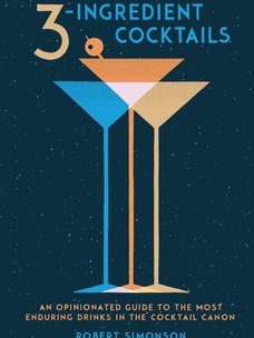 3-Ingredient Cocktails by Robert Simonson